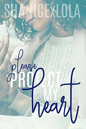 Please Protect My Heart by Shanice Swint, ShanicexLola