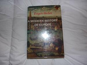 A Modern History Of Europe: Men, Cultures, And Societies From The Renaissance To The Present by Eugen Weber