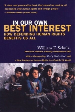 In Our Own Best Interest: How Defending Human Rights Benefits Us All by William F. Schulz