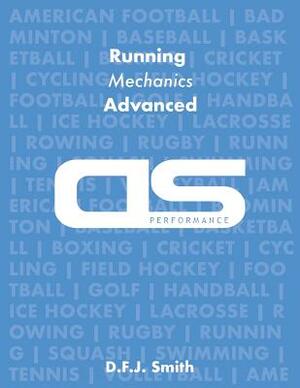 DS Performance - Strength & Conditioning Training Program for Running, Mechanics, Advanced by D. F. J. Smith