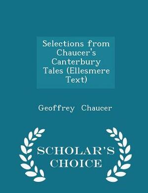 Selections from Chaucer's Canterbury Tales (Ellesmere Text) - Scholar's Choice Edition by Geoffrey Chaucer