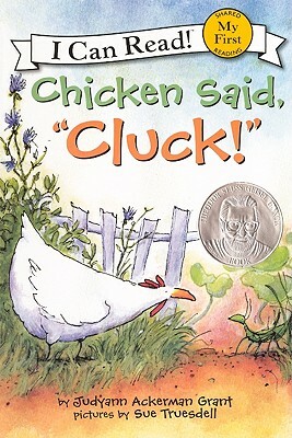 Chicken Said, "cluck! by Judyann Ackerman Grant