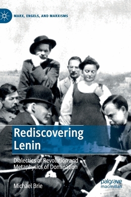 Rediscovering Lenin: Dialectics of Revolution and Metaphysics of Domination by Michael Brie