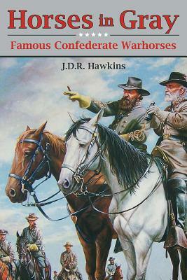 Horses in Gray: Famous Confederate Warhorses by J. D. R. Hawkins