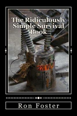 The Ridiculously Simple Survival Book by Ron Foster