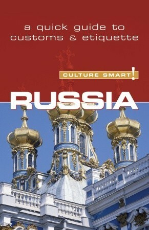 Russia - Culture Smart!: The Essential Guide to CustomsCulture by Anna Shevchenko, Anna King