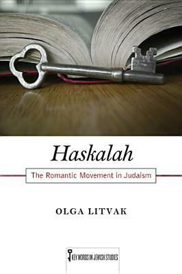 Haskalah: The Romantic Movement in Judaism by Olga Litvak