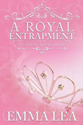 A Royal Entrapment: The Young Royals Book 3 by Emma Lea