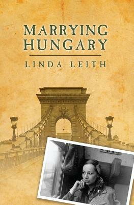 Marrying Hungary by Linda Leith