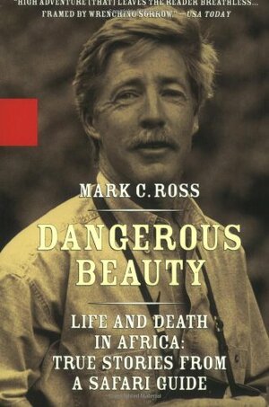 Dangerous Beauty: Life and Death in Africa: True Stories from a Safari Guide by Mark C. Ross