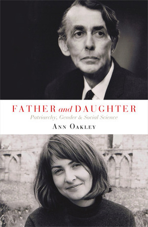 Father and Daughter: Patriarchy, Gender, and Social Science by Ann Oakley