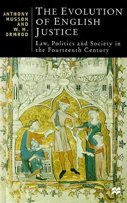 The Evolution of English Justice: Law, Politics and Society in the Fourteenth Century by Anthony Musson, W. Mark Ormrod