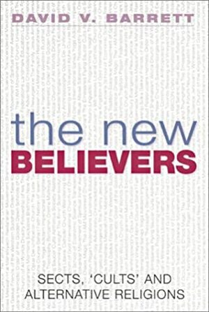 The New Believers: Sects, 'Cults' and Alternative Religions by David V. Barrett