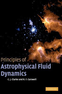 Principles of Astrophysical Fluid Dynamics by Cathie Clarke, Bob Carswell