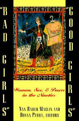 Bad Girls/Good Girls: Women, Sex, and Power in the Nineties by Nan Bauer Maglin