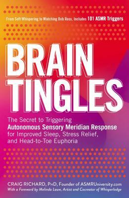 Brain Tingles: The Secret to Triggering Autonomous Sensory Meridian Response for Improved Sleep, Stress Relief, and Head-To-Toe Eupho by Craig Richard