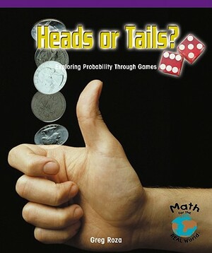 Heads or Tails?: Exploring Probability Through Games by Greg Roza