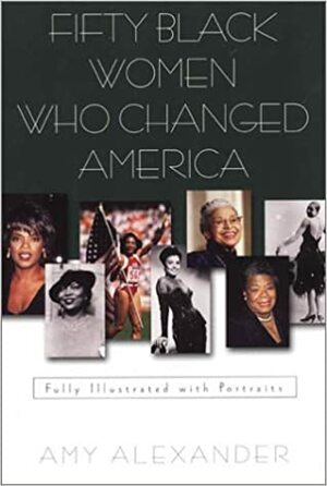 Fifty Black Women Who Changed America by Amy Alexander