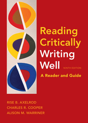 Reading Critically, Writing Well: A Reader and Guide by Rise B. Axelrod, Charles R. Cooper, Alison M. Warriner