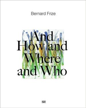 Bernard Frize: and how and where and who by Markus Heinzelmann