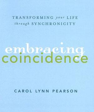 Embracing Coincidence: Transforming Your Life Through Synchronicity by Carol Lynn Pearson