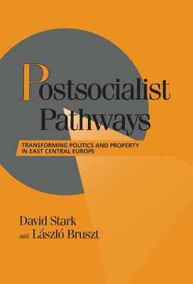 Postsocialist Pathways: Transforming Politics and Property in East Central Europe by Laszlo Bruszt, David Stark