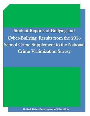 Student Reports of Bullying and Cyber-Bullying: Results from the 2013 School Crime Supplement to the National Crime Victimization Survey by United States Department of Education