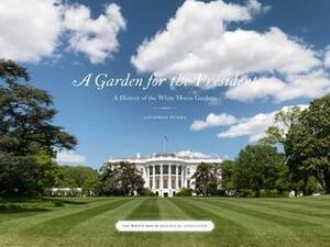 A Garden for the President: A History of the White House Grounds by Jonathan Pliska