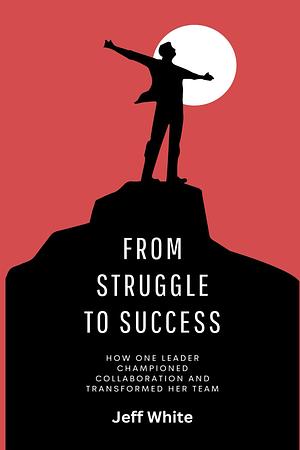 From Struggle to success  by Jeff White