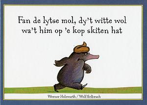 Fan de lytse mol, dy't witte wol wa't him op 'e kop skiten hat by Wolf Erlbruch, Werner Holzwarth, Ineke Ris