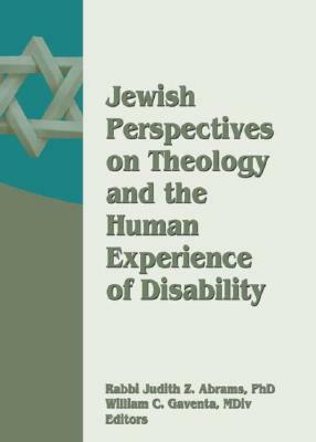 Jewish Perspectives on Theology and the Human Experience of Disability by Judith Z. Abrams