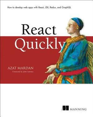 React Quickly: Painless web apps with React, JSX, Redux, and GraphQL by Azat Mardan