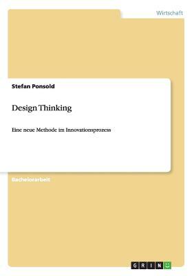 Design Thinking: Eine neue Methode im Innovationsprozess by Stefan Ponsold