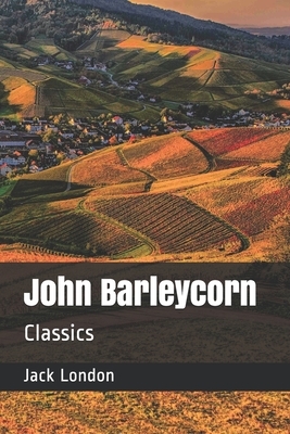 John Barleycorn: Classics by Jack London
