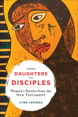 From Daughters to Disciples: Women's Stories from the New Testament by Lynn Japinga