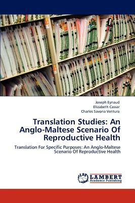 Translation Studies: An Anglo-Maltese Scenario of Reproductive Health by Clare Vassallo, Joseph Eynaud, Elizabeth Cassar