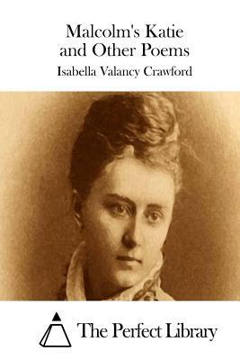 Malcolm's Katie and Other Poems by Isabella Valancy Crawford