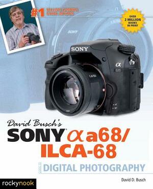 David Busch's Sony Alpha A68/Ilca-68 Guide to Digital Photography by David D. Busch