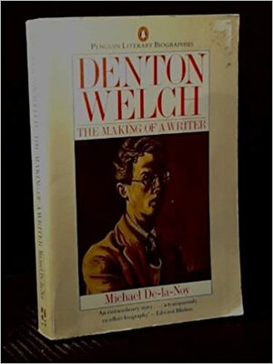 Denton Welch: The Making of A Writer by Michael De-la-Noy