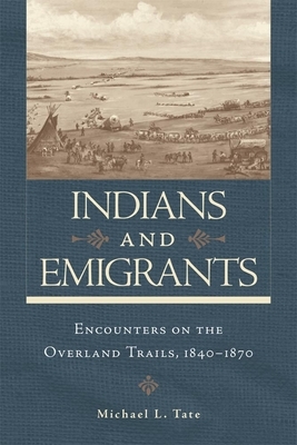 Indians and Emigrants: Encounters on the Overland Trails by Michael L. Tate