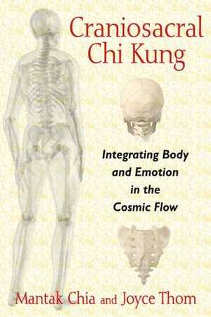 Craniosacral Chi Kung: Integrating Body and Emotion in the Cosmic Flow by Mantak Chia, Joyce Thom