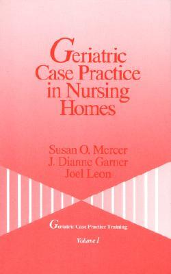 Geriatric Case Practice in Nursing Homes by Joel Leon, J. Dianne Garner, Susan O. Mercer
