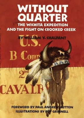Without Quarter: The Wichita Expedition and the Fight on Crooked Creek by William Y. Chalfant