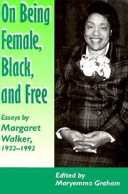 On Being Female, Black, and Free: Essays by Margaret Walker, 1932-1992 by Margaret Walker, Maryemma Graham