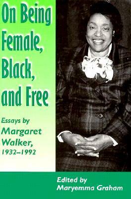 On Being Female, Black, and Free: Essays by Margaret Walker, 1932-1992 by Maryemma Graham, Margaret Walker