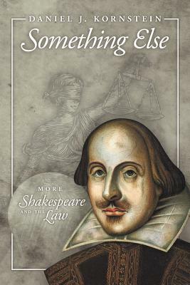Something Else: More Shakespeare and the Law by Daniel J. Kornstein