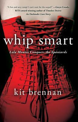 Whip Smart: Lola Montez Conquers the Spaniards by Kit Brennan