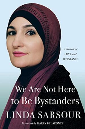 We Are Not Here to Be Bystanders: A Memoir of Love and Resistance by Linda Sarsour, Harry Belafonte