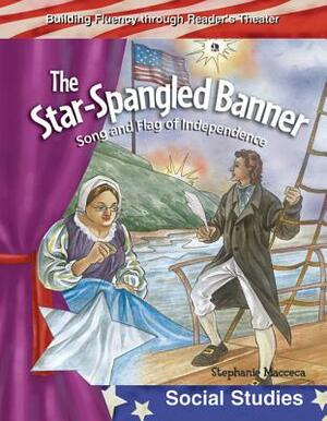 The Star-Spangled Banner: Song and Flag of Independence by Stephanie Macceca