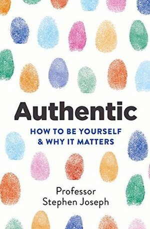 Authentic: How to be yourself and why it matters by Stephen Joseph